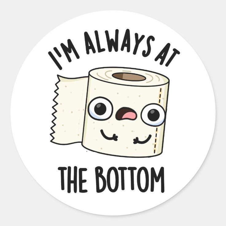 I'm Always At The Bottom Funny Toilet Paper Pun Classic Round Sticker