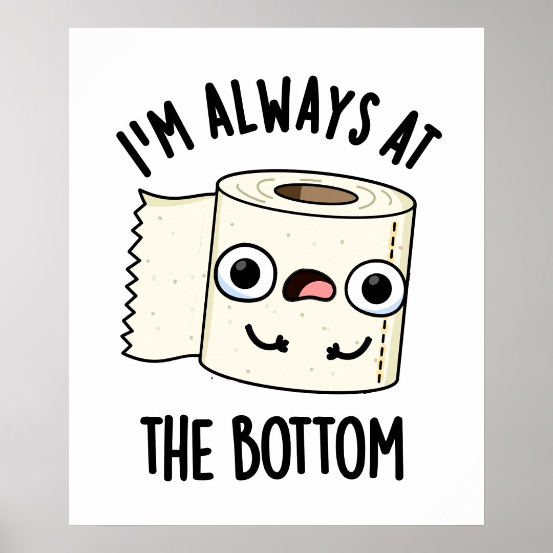 I'm Always At The Bottom Funny Toilet Paper Pun Poster Zazzle