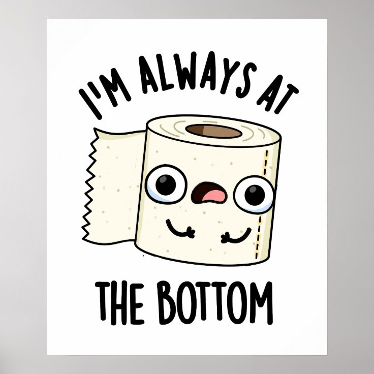 I'm Always At The Bottom Funny Toilet Paper Pun Poster Zazzle