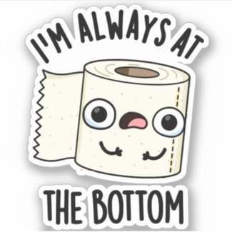 I'm Always At The Bottom Funny Toilet Paper Pun 