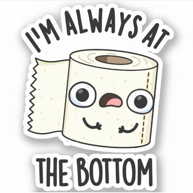 I'm Always At The Bottom Funny Toilet Paper Pun  Sticker (Front)