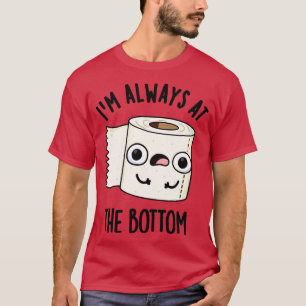 Im Always At The Bottom Funny Toilet Paper Pun T-Shirt