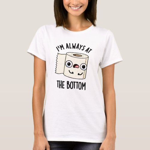 Im Always At The Bottom Funny Toilet Paper Pun  T_Shirt