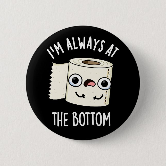 I'm Always At The Bottom Toilet Paper Pun Dark BG Button (Front)