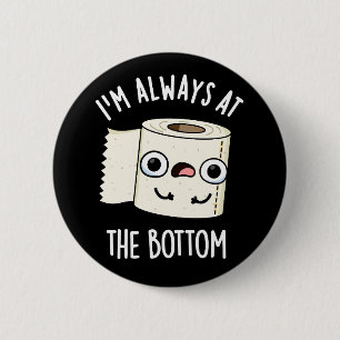 I'm Always At The Bottom Toilet Paper Pun Dark BG Button