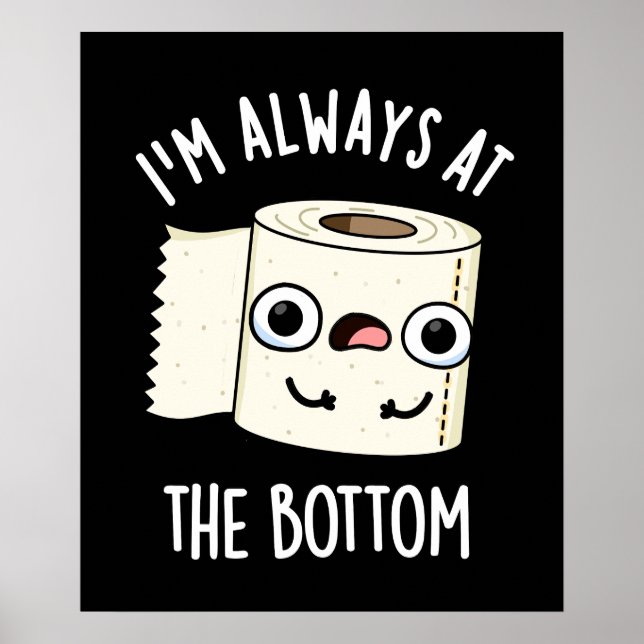 I'm Always At The Bottom Toilet Paper Pun Dark BG Poster (Front)