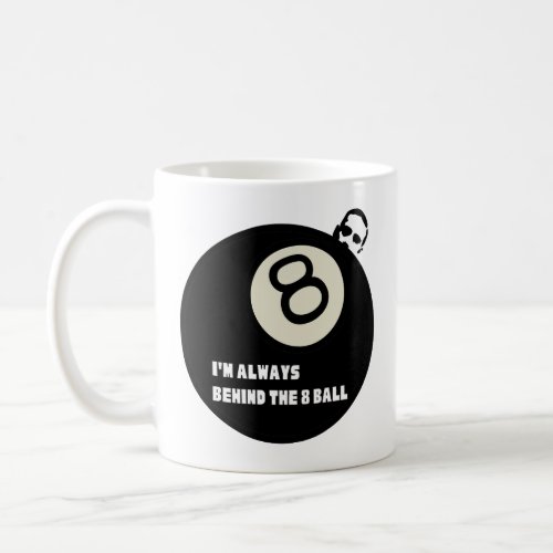 Im always behind the 8 ball coffee mug