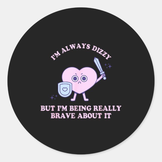 I'm Always Dizzy But I'm Being Really Brave About  Classic Round Sticker (Front)