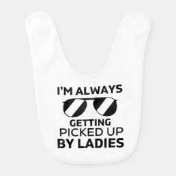 I&#39;m Always Getting Picked up By Ladies Funny Baby  Baby Bib