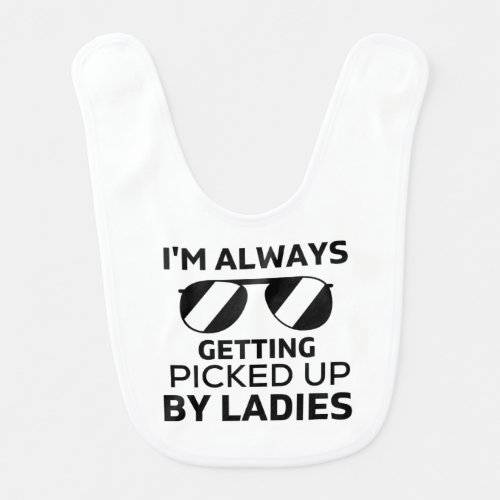 Im Always Getting Picked up By Ladies Funny Baby  Baby Bib