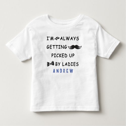 Im Always Getting Picked Up By Ladies  Toddler T_shirt