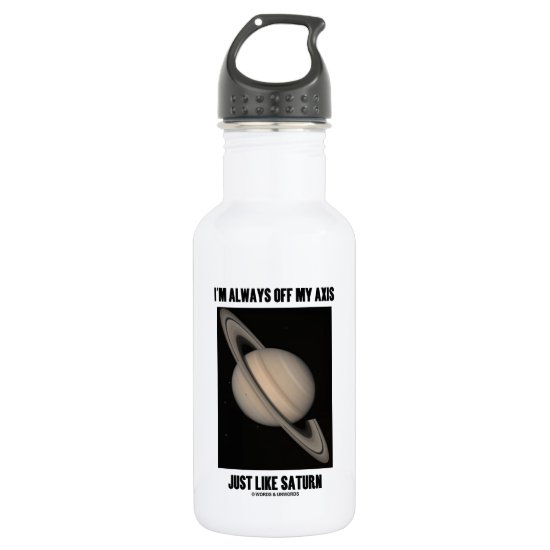 I'm Always Off My Axis Just Like Saturn (Humor) Stainless Steel Water Bottle