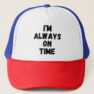 I'm Always On Time Funny White Lie Party Trucker Hat