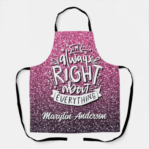 IM ALWAYS RIGHT ABOUT EVERYTHING CUSTOM GLITTER  APRON