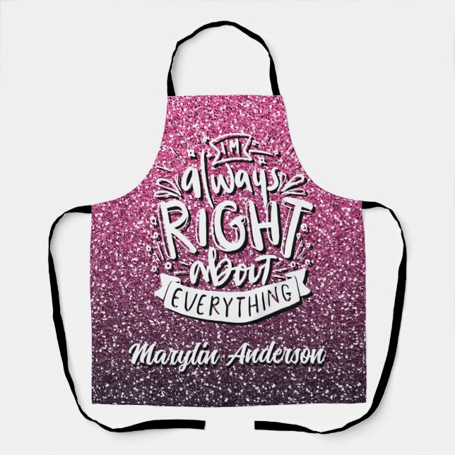 I'M ALWAYS RIGHT ABOUT EVERYTHING CUSTOM GLITTER  APRON (Front)