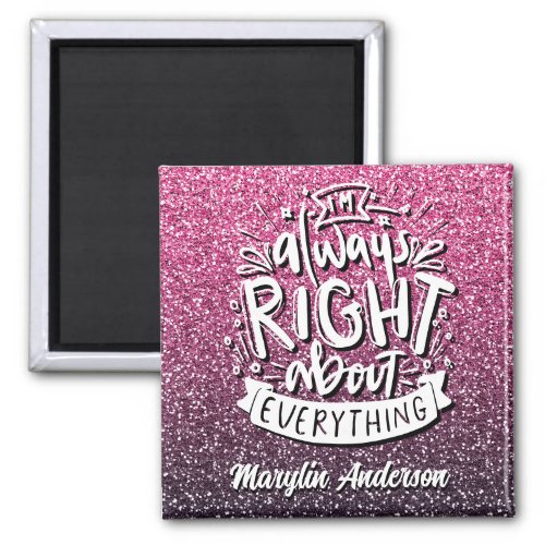 IM ALWAYS RIGHT ABOUT EVERYTHING CUSTOM GLITTER  MAGNET
