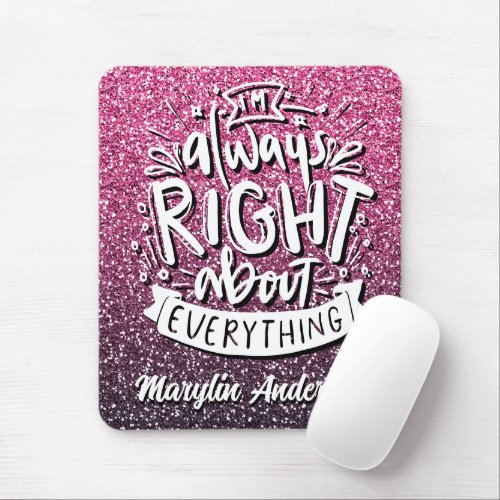 IM ALWAYS RIGHT ABOUT EVERYTHING CUSTOM GLITTER  MOUSE PAD