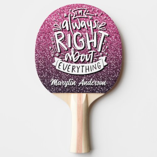 IM ALWAYS RIGHT ABOUT EVERYTHING CUSTOM GLITTER  PING PONG PADDLE