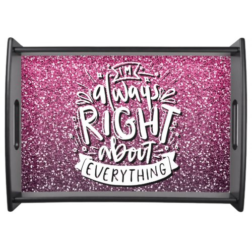 IM ALWAYS RIGHT ABOUT EVERYTHING CUSTOM GLITTER  SERVING TRAY