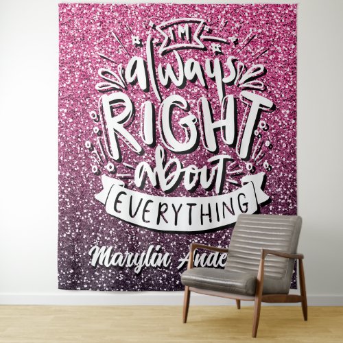 IM ALWAYS RIGHT ABOUT EVERYTHING CUSTOM GLITTER  TAPESTRY