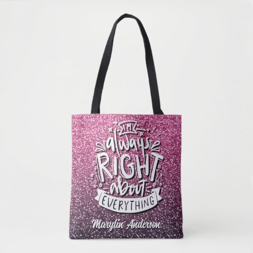 IM ALWAYS RIGHT ABOUT EVERYTHING CUSTOM GLITTER  TOTE BAG