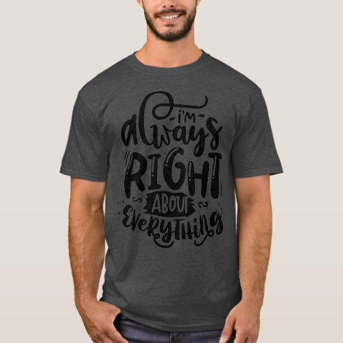 Im Always Right About Everything Funny T_Shirt