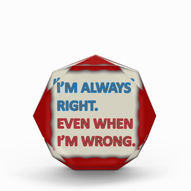 I'm Always Right Acrylic Award (Front)