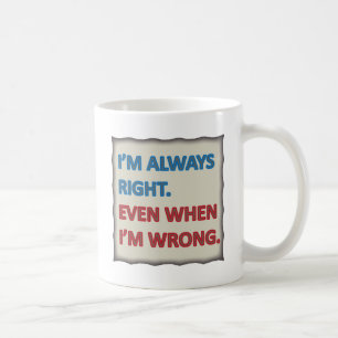 I'm Always Right Coffee Mug