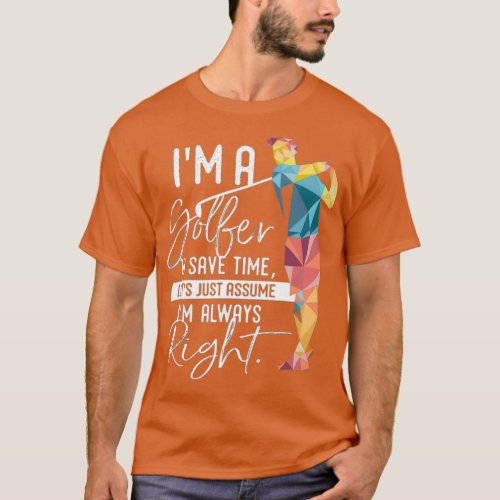 Im Always Right Funny GolferDad GolferGolf lover T_Shirt