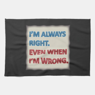 I'm Always Right Towel