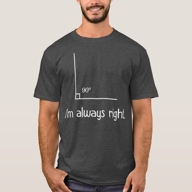 Im Always Right Tshirt Right Angle  Funny Tee (Front)