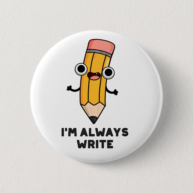 I'm Always Write Funny Pencil Pun  Button (Front)
