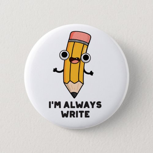 Im Always Write Funny Pencil Pun Button