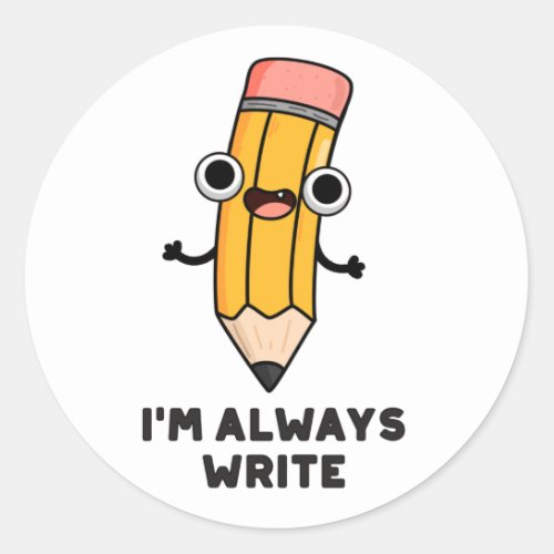 Im Always Write Funny Pencil Pun Classic Round Sticker