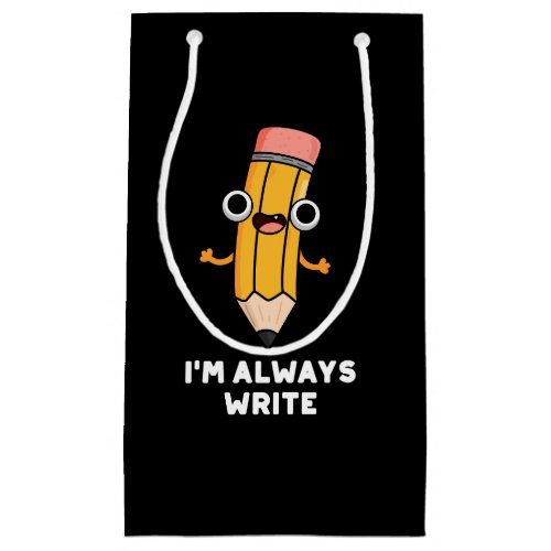 Im Always Write Funny Pencil Pun Dark BG Small Gift Bag