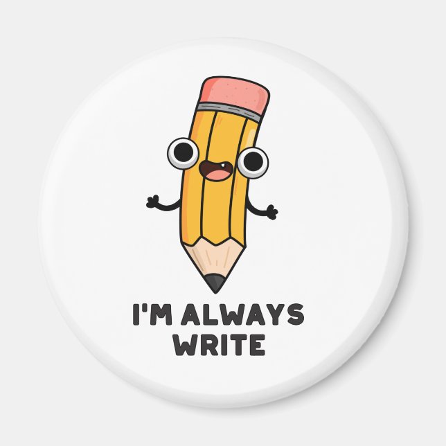 I'm Always Write Funny Pencil Pun  Magnet (Front)