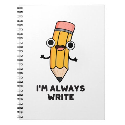Im Always Write Funny Pencil Pun Notebook