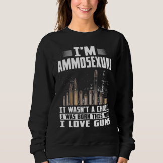 Im Ammosexual It Wasnt A Choice I Was Born This Wa Sweatshirt