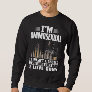 Im Ammosexual It Wasnt A Choice I Was Born This Wa Sweatshirt