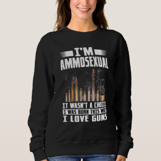 Im Ammosexual It Wasnt A Choice I Was Born This Wa Sweatshirt