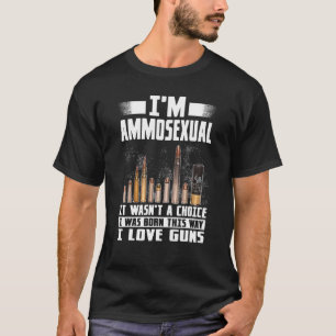 Im Ammosexual It Wasnt A Choice I Was Born This Wa T-Shirt
