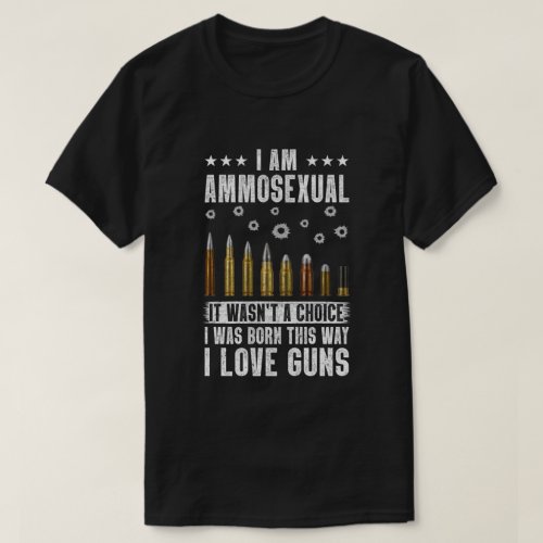 Im Ammosexual It Wasnt Born This Way I Love Guns T_Shirt