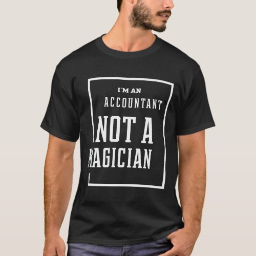Im An Accountant Not A Magician _ Accountant Funn T_Shirt