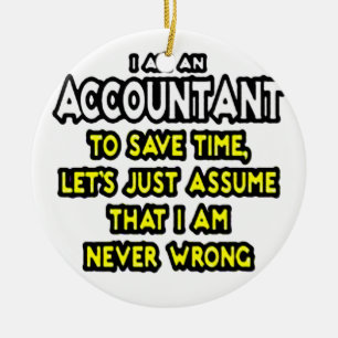 I'M AN ACCOUNTANT, TO SAVE TIME, LET'S ASSUME... CERAMIC ORNAMENT