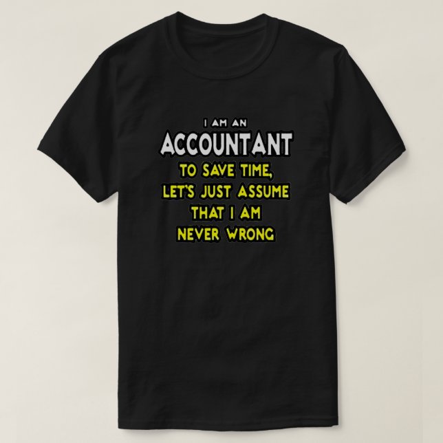 I'M AN ACCOUNTANT, TO SAVE TIME, LET'S ASSUME THAT T-Shirt (Design Front)