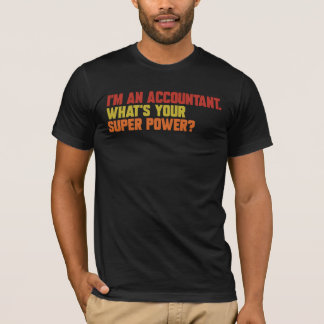 I'm An Accountant What's Your Super Power T-Shirt