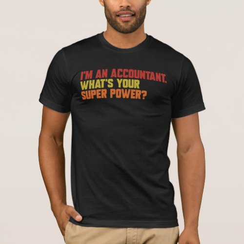 Im An Accountant Whats Your Super Power  T_Shirt