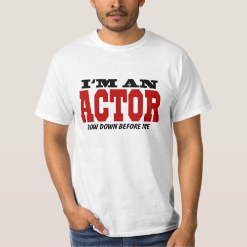 Im An Actor Bow Down Before Me Shirt