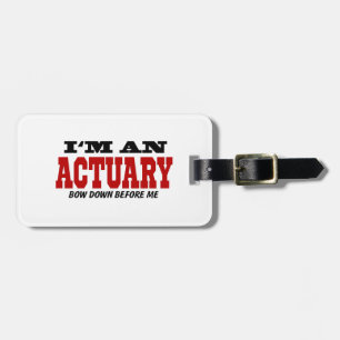 I'm An Actuary Bow Down Before Me Luggage Tag