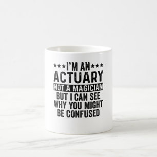 I'm An Actuary Not A Magician Funny Coffee Mug